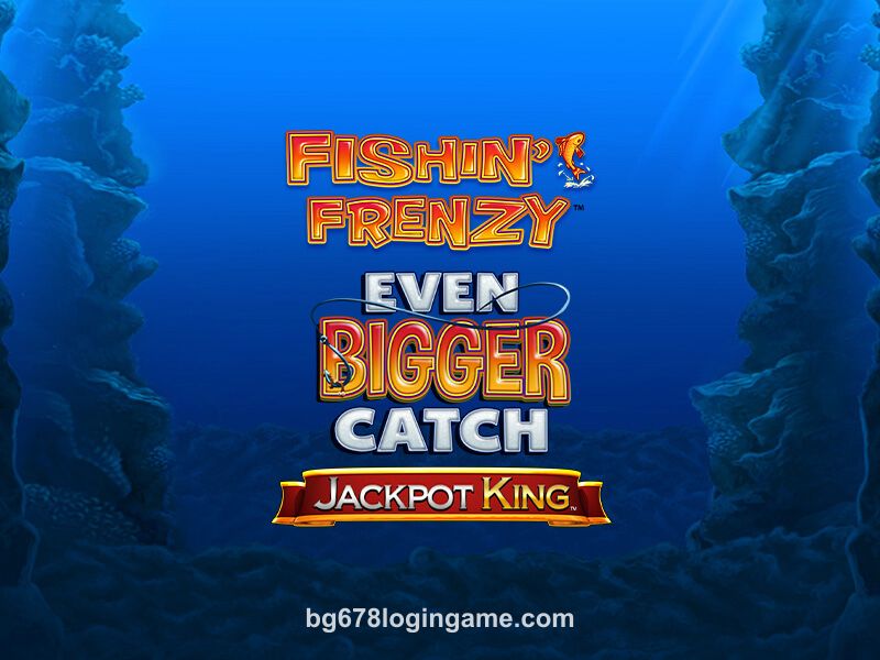 Fishin’ Frenzy Even Bigger Catch Jackpot King